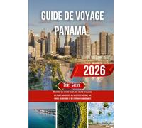 GUIDE DE VOYAGE PANAMA 2026: Découvrez des trésors cachés, une culture dynamique, des plages immaculées, des activités d'aventure, une cuisine authentique et des expériences mémorables