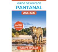 Guide de voyage Pantanal 2026-2027 (EN COULEUR): Les zones humides sauvages du Brésil avec safaris jaguar à Porto Jofre, trajets sur la Transpantaneira, excursions en bateau et cartes détaillées