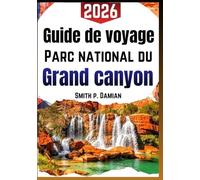 Guide de voyage Parc national du Grand Canyon 2026: Chemins simples, conseils clairs, vues sûres, itinéraires et conseils budget pour tous les visiteurs
