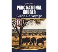 GUIDE DE VOYAGE PARC NATIONAL KRUGER 2026: Planification de safari, rencontres des Big Five, magnifiques camps et expériences inoubliables de la faune africaine