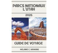 GUIDE DE VOYAGE PARCS NATIONAUX L'UTAH 2026: Guide de l'initié de Zion, Bryce Canyon, Arches, Canyonlands et Capitol Reef - cartes, itinéraires, ... trip, conseils de voyage et perles cachées