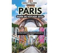 Guide de voyage Paris 2026: Maîtriser les monuments emblématiques de la France, les trésors cachés et les expériences locales pour un voyage inégalé