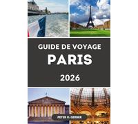 GUIDE DE VOYAGE PARIS 2026: Votre compagnon de voyage essentiel vers les principales attractions de Paris, les secrets locaux et les événements de 2026