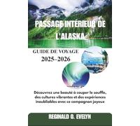 Guide de voyage passage intérieur de l'Alaska 2025-2026: Découvrez une beauté à couper le souffle, des cultures vibrantes et des expériences inoubliables avec ce compagnon joyeux