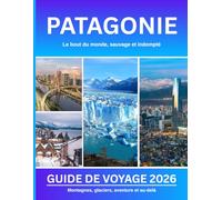 Guide de voyage Patagonie 2026: Explorez la Patagonie grâce à des itinéraires détaillés, des conseils pour voyager à petit budget et des parcours de trekking pour une aventure sans stress