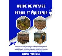 GUIDE DE VOYAGE PÉROU ET ÉQUATEUR 2025-2026: Découvrez des ruines antiques, des villes historiques, des marchés locaux, des merveilles naturelles, des ... locales, l'étiquette culturelle, des at...