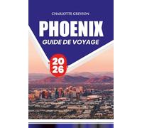 GUIDE DE VOYAGE PHOENIX 2026: Conseils d'initiés sur les vols, l'hébergement, la nourriture, les attractions, les excursions d'une journée et la planification de voyage sans stress