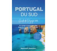 GUIDE DE VOYAGE PORTUGAL DU SUD 2026: Un voyage à travers des côtes baignées de soleil et des villages balnéaires hors du temps (La série du voyageur avisé 2026)
