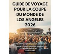 GUIDE DE VOYAGE POUR LA COUPE DU MONDE DE LOS ANGELES 2026: Itinéraires pratiques, horaires des matchs, stratégie d'accès aux stades et coûts de ... et Santa Monica pour la Coupe du Monde 2026