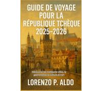 GUIDE DE VOYAGE POUR LA RÉPUBLIQUE TCHÈQUE 2025-2026: Découvrez les meilleures villes, la gastronomie, la culture et l'art