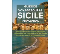 GUIDE DE VOYAGE POUR LA SICILE 2025/2026: Explorez des ruines antiques, des plages magnifiques, une cuisine locale et des villages cachés sur l'île la plus captivante d'Italie
