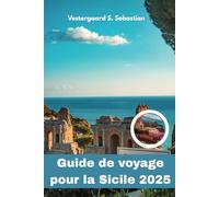 Guide de voyage pour la Sicile 2025: Explorez la Méditerranée avec des joyaux cachés, des secrets locaux et des itinéraires parfaits