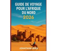 GUIDE DE VOYAGE POUR L'AFRIQUE DU NORD 2026: Explorez le Maroc, l'Égypte, la Tunisie, l'Algérie et la Libye - Treks dans le Sahara, croisières sur le ... plongée en mer Rouge et aventures culturelles