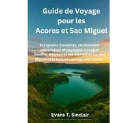 Guide de voyage pour les Açores et São Miguel 2026: Escapades insulaires, randonnées volcaniques et paysages à couper le souffle: découvrez les merveilles de São Miguel et la beauté sauvage des Açores
