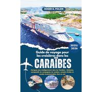Guide de voyage pour les croisières dans les Caraïbes 2025-2026: Naviguez plus intelligemment dans les Caraïbes : itinéraires, comparatifs de ... et escales incontournables d’est en sud