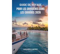 GUIDE DE VOYAGE POUR LES CROISIÈRES DANS LES CARAÏBES 2026: Découvrez les merveilles tropicales des îles