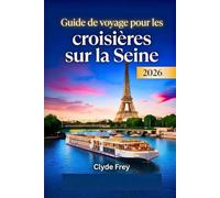 Guide de voyage pour les croisières sur la Seine 2026: Itinéraires Paris-Normandie guides des ports conseils d'excursions astuces pour faire ses bagages et extensions