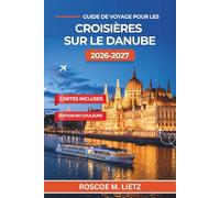 Guide de voyage pour les croisières sur le Danube 2026-2027: Ports de Vienne, Budapest, Bratislava, Melk et Passau, avec excursions à terre, ... et conseils de préparation saisonniers