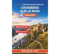 Guide de voyage pour les croisières sur le Rhin 2026-2027: Châteaux, vignobles et villes médiévales de Bâle à Amsterdam, avec dégustations de vin, ... et conseils saisonniers pour la navigation