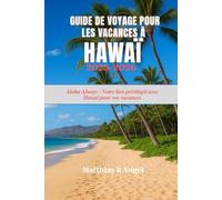 Guide de voyage pour les vacances à Hawaï 2025-2026: Aloha Always : Votre lien privilégié avec Hawaï pour vos vacances