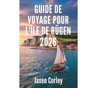 GUIDE DE VOYAGE POUR L'ÎLE DE RÜGEN 2026: Aventures côtières et trésors cachés en Allemagne