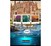 Guide de voyage pour Majorque 2026: Plages cachées, secrets locaux, itinéraires économiques et conseils d'initiés pour explorer le paradis méditerranéen espagnol