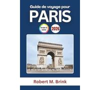 Guide de voyage pour Paris 2026: Explorez l’histoire de la France, son art emblématique, sa gastronomie et ses monuments célèbres