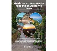 Guide de voyage pour un road trip en Dordogne 2026: Routes panoramiques à travers des villages médiévaux, des châteaux majestueux, des vallées ... locaux et une cuisine française authentique