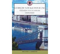 GUIDE DE VOYAGE POUR UNE CROISIÈRE SUR LE DANUBE (2025/2026): Explorez la voie navigable emblématique de l'Europe à travers 10 pays - itinéraires quotidiens complets, itinéraires culturels