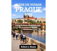 GUIDE DE VOYAGE PRAGUE 2026: Vues sur le château, charme de la vieille ville et expériences tchèques intemporelles