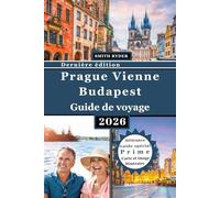 GUIDE DE VOYAGE PRAGUE VIENNE BUDAPEST (ÉDITION EN COULEURS): Le guide ultime des capitales historiques d'Europe centrale : itinéraires détaillés, conseils d'initiés, cartes et expériences culturelles