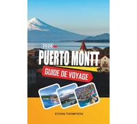 GUIDE DE VOYAGE PUERTO MONTT 2026: Porte d'entrée de la Patagonie, marchés d'Angelmó, croisières sur le fjord, vues sur les volcans et aventures dans le sud du Chili