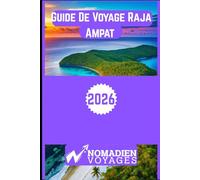 Guide De Voyage Raja Ampat 2026: Guide pratique du paradis marin indonésien : aventures insulaires, culture, plongée et astuces pour voyager intelligemment