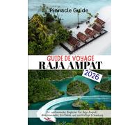GUIDE DE VOYAGE RAJA AMPAT 2026: Votre guide complet de Raja Ampat : merveilles marines, vie villageoise et exploration durable