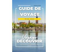 GUIDE DE VOYAGE RIGA 2025: Découvrez la charmante capitale de la Lettonie: joyaux cachés, sites emblématiques, secrets locaux et expériences inoubliables