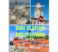 GUIDE DE VOYAGE RIGA ET LETTONIE 2026: Un voyage à travers la Lettonie : où séjourner, quoi manger et comment explorer le secret le mieux gardé des pays baltes