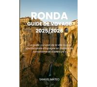 GUIDE DE VOYAGE RONDA 2025/2026: « Le guide complet de la ville la plus spectaculaire d'Espagne en matière de romantisme et d'aventure »