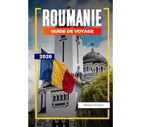 GUIDE DE VOYAGE ROUMANIE 2026: Découvrez des joyaux cachés, des monuments historiques, des conseils de voyage et des vacances inoubliables