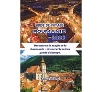 Guide de voyage Roumanie 2026: Découvrez la magie de la Roumanie - le secret le mieux gardé d’Europe.
