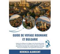 GUIDE DE VOYAGE ROUMANIE ET BULGARIE 2025-2026: Explorez les châteaux, les villages et les côtés de deux joyaux des Balkans avec des conseils locaux, ... budgétaires, des points forts pour les...