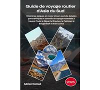 Guide de voyage routier d'Asie du Sud 2026: Itinéraires épiques en route, trésors cachés, balades panoramiques et conseils de voyage essentiels à ... le Pakistan, le Bangladesh et le Sri Lanka