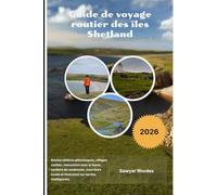 Guide de voyage routier des îles Shetland 2026: Routes côtières pittoresques, villages cachés, rencontres avec la faune, sentiers de randonnée, ... et itinéraires sur les îles intelligentes