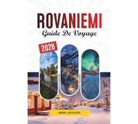 GUIDE DE VOYAGE ROVANIEMI 2026: Découvrez des joyaux cachés, des monuments historiques, des conseils de voyage et des expériences de vacances inoubliables