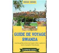 GUIDE DE VOYAGE RWANDA 2025-2026: Là où les gorilles errent et où l’espoir s’élève : explorer la nature, le peuple et l’âme du pays
