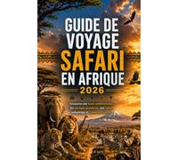 Guide de voyage safari en Afrique 2026: Découvrez une faune emblématique, des paysages grandioses, une culture authentique et l'aventure d'une vie