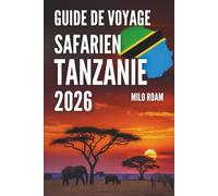 GUIDE DE VOYAGE SAFARI EN TANZANIE 2026: Découverte de la faune, des parcs nationaux et organisation optimale