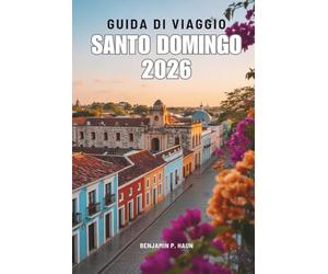GUIDE DE VOYAGE SAINT-DOMINGUE 2026: À la découverte de l'histoire, de la vie locale et des recoins cachés de la République dominicaine