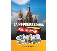 GUIDE DE VOYAGE SAINT PÉTERSBOURG 2027: Musée de l'Ermitage, Palais impériaux, Croisières sur les canaux, Nuits blanches et patrimoine russe