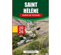 GUIDE DE VOYAGE SAINTE-HÉLÈNE 2026: Découvrez des joyaux cachés, des monuments historiques, des conseils de voyage et des vacances inoubliables