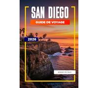GUIDE DE VOYAGE SAN DIEGO 2026: Découvrez des joyaux cachés, des monuments historiques, des conseils de voyage et des vacances inoubliables